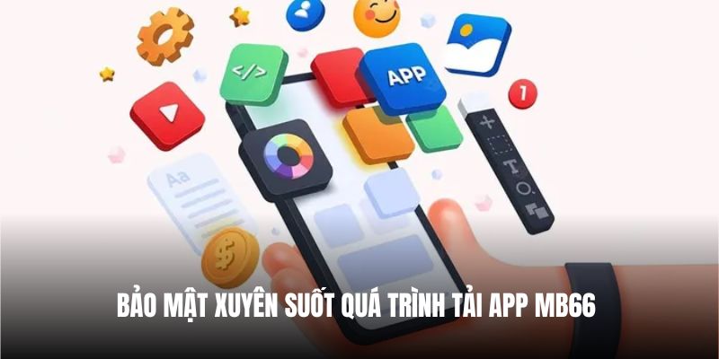 Bảo mật xuyên suốt quá trình tải app MB66