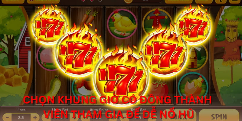 Chọn khung giờ có đông thành viên tham gia để dễ nổ hũ