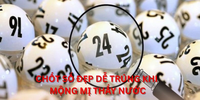 Chốt số đẹp dễ trúng khi mộng mị thấy nước