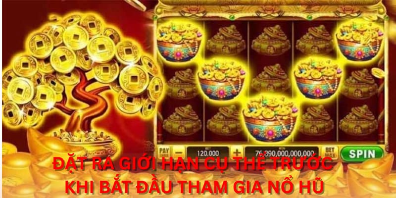 Đặt ra giới hạn cụ thể trước khi bắt đầu tham gia nổ hũ
