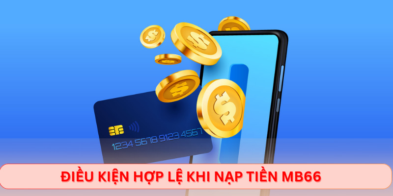 Điều kiện hợp lệ khi nạp tiền Mb66