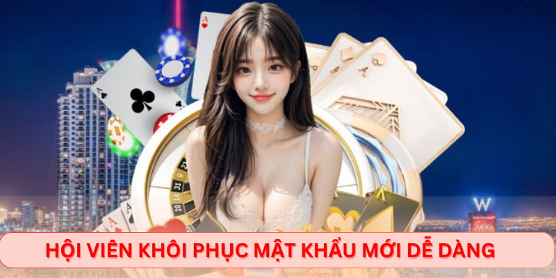 Hội viên khôi phục mật khẩu mới dễ dàng