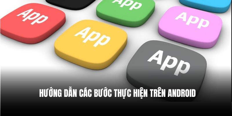 Hướng dẫn các bước thực hiện trên Android