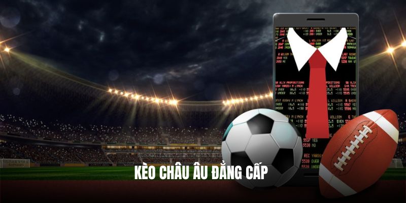 Kèo châu Âu đẳng cấp