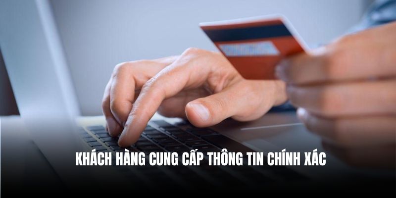 Khách hàng cần cung cấp thông tin chính xác