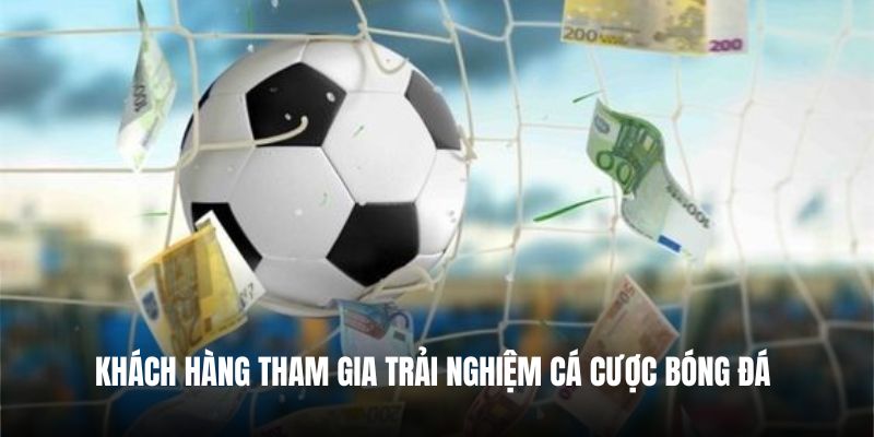 Khách hàng tham gia trải nghiệm cá cược bóng đá