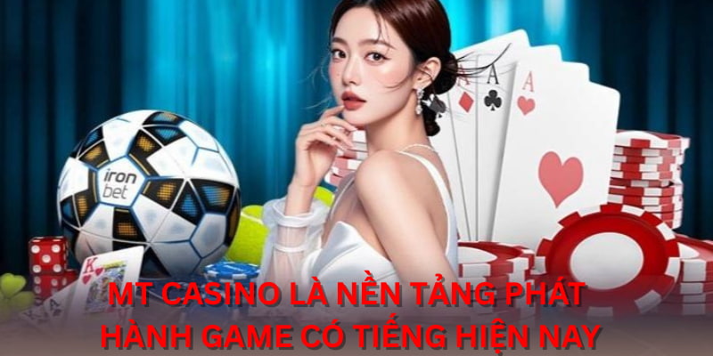 MT Casino là nền tảng phát hành game có tiếng hiện nay