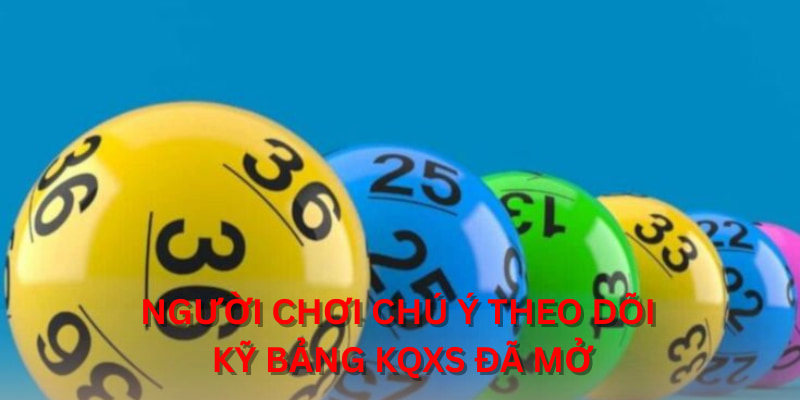 Người chơi chú ý theo dõi kỹ bảng KQXS đã mở