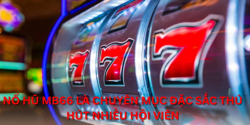 Nổ Hũ MB66 là chuyên mục đặc sắc thú hút nhiều hội viên