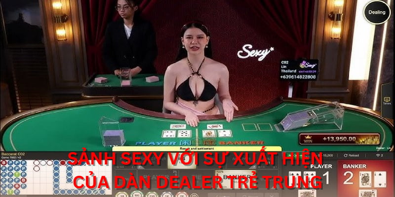 Sảnh Sexy với sự xuất hiện của dàn Dealer trẻ trung