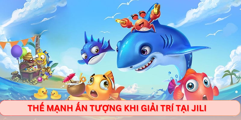 Thế mạnh ấn tượng khi giải trí tại Jili