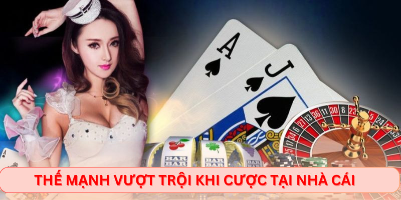 Thế mạnh vượt trội khi cược tại nhà cái