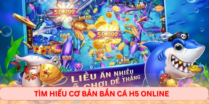 Tìm hiểu cơ bản bắn cá H5 online