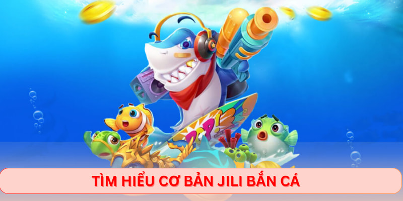 Tìm hiểu cơ bản Jili bắn cá