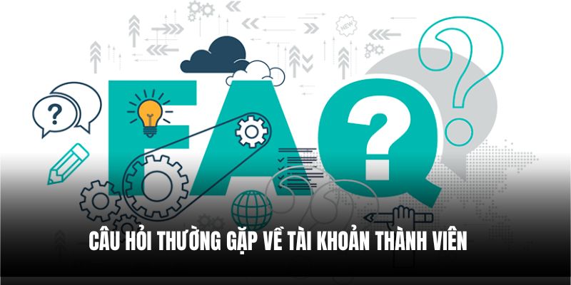 Câu hỏi thường gặp về tài khoản thành viên