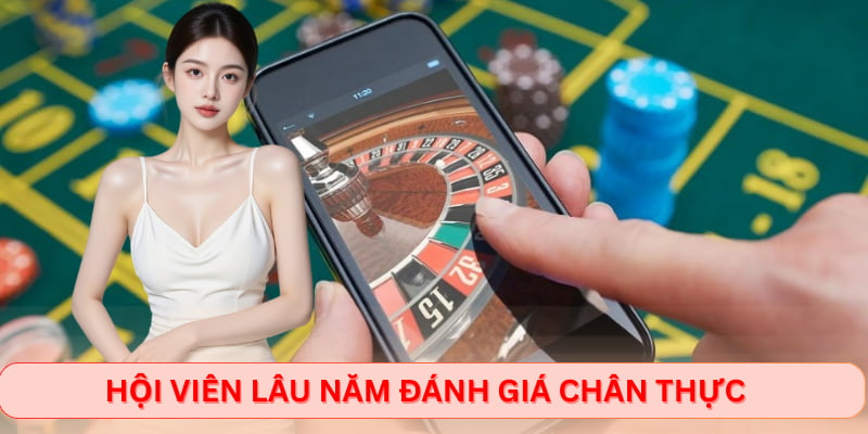 Hội viên lâu năm đánh giá chân thực